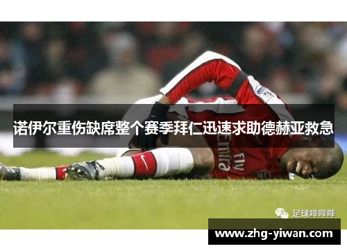 诺伊尔重伤缺席整个赛季拜仁迅速求助德赫亚救急
