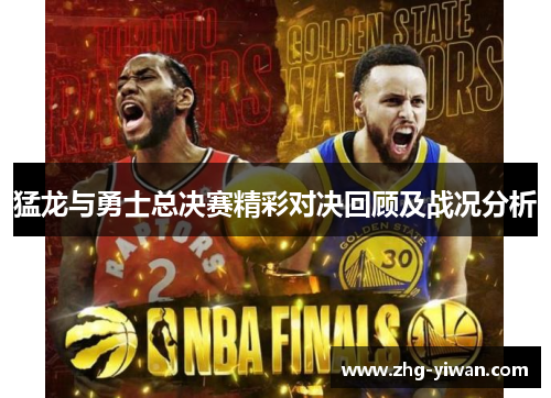 猛龙与勇士总决赛精彩对决回顾及战况分析